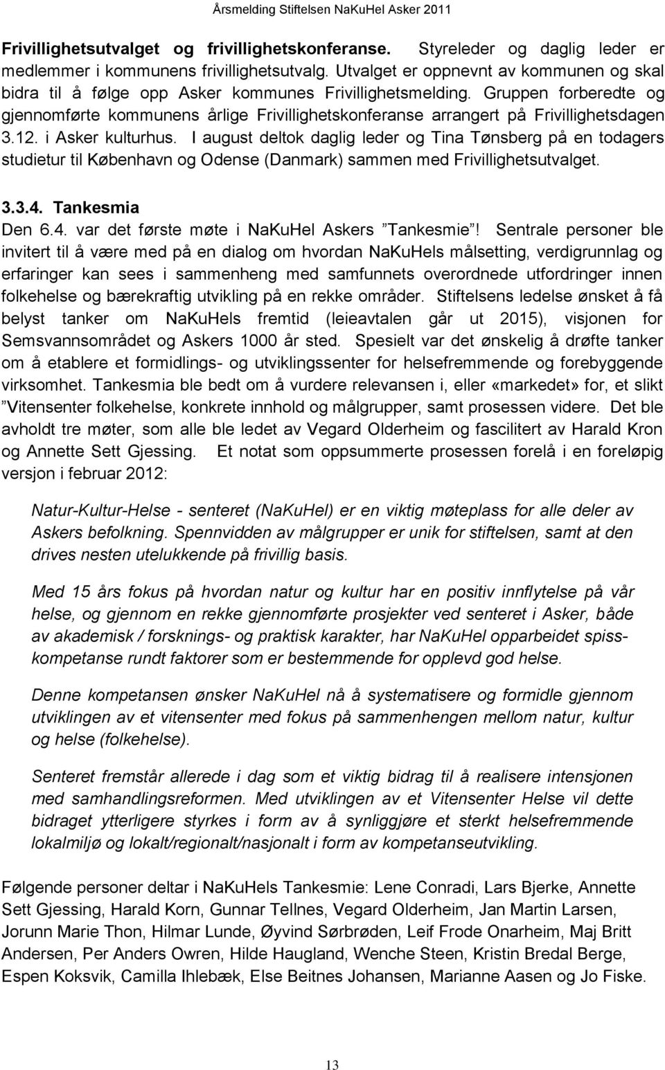 Gruppen forberedte og gjennomførte kommunens årlige Frivillighetskonferanse arrangert på Frivillighetsdagen 3.12. i Asker kulturhus.