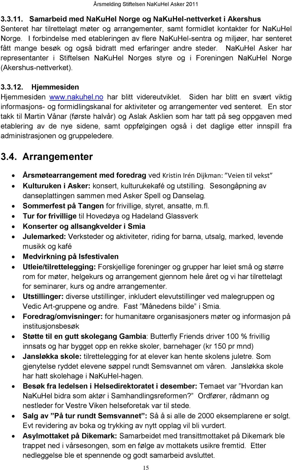 NaKuHel Asker har representanter i Stiftelsen NaKuHel Norges styre og i Foreningen NaKuHel Norge (Akershus-nettverket). 3.3.12. Hjemmesiden Hjemmesiden www.nakuhel.no har blitt videreutviklet.