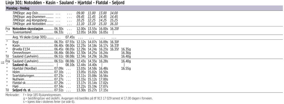 00s 16.05s Avg. Yli skole (Linje 305)...... 07.45s............ Rygi... 06.35s 07.55s 12.12s 14.07s 16.09s 16.30f " Kasin... 06.40s 08.00s 12.23s 14.18s 16.17s 16.33f " Ørvella E134... 06.45s 08.