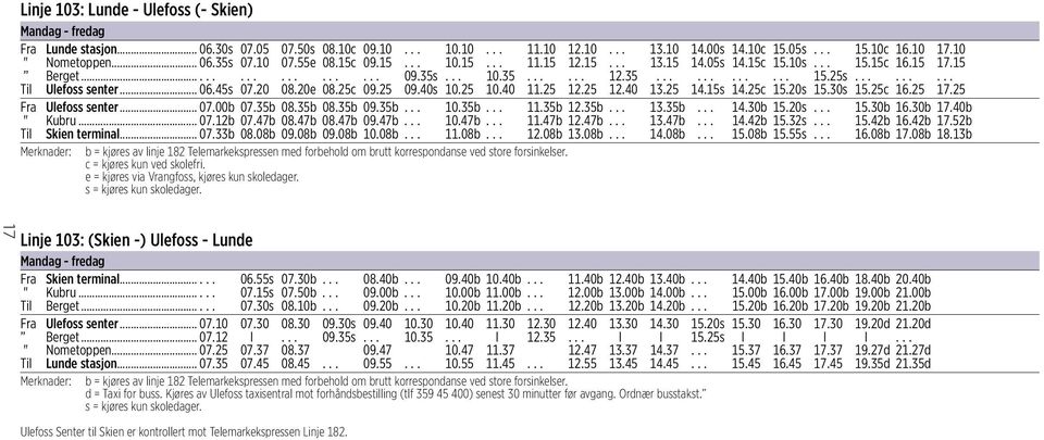 .. 06.45s 07.20 08.20e 08.25c 09.25 09.40s 10.25 10.40 11.25 12.25 12.40 13.25 14.15s 14.25c 15.20s 15.30s 15.25c 16.25 17.25 Fra Ulefoss senter... 07.00b 07.35b 08.35b 08.35b 09.35b... 10.35b... 11.35b 12.