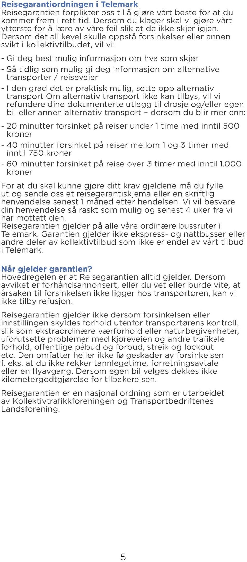 Dersom det allikevel skulle oppstå forsinkelser eller annen svikt i kollektivtilbudet, vil vi: - Gi deg best mulig informasjon om hva som skjer - Så tidlig som mulig gi deg informasjon om alternative