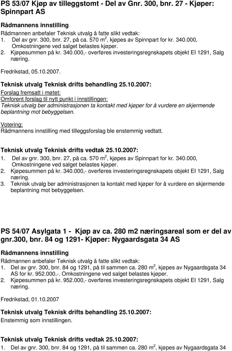 Forslag fremsatt i møtet: Omforent forslag til nytt punkt i innstillingen: Teknisk utvalg ber administrasjonen ta kontakt med kjøper for å vurdere en skjermende beplantning mot bebyggelsen.