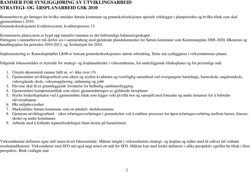 Føringene i rammebrevet må derfor ses i sammenheng med gjeldende plandokumenter for Sørum kommune som Kommuneplan 2008-2020, Økonomi og handlingsplan for perioden 2010-2013, og Årsbudsjett for 2010.