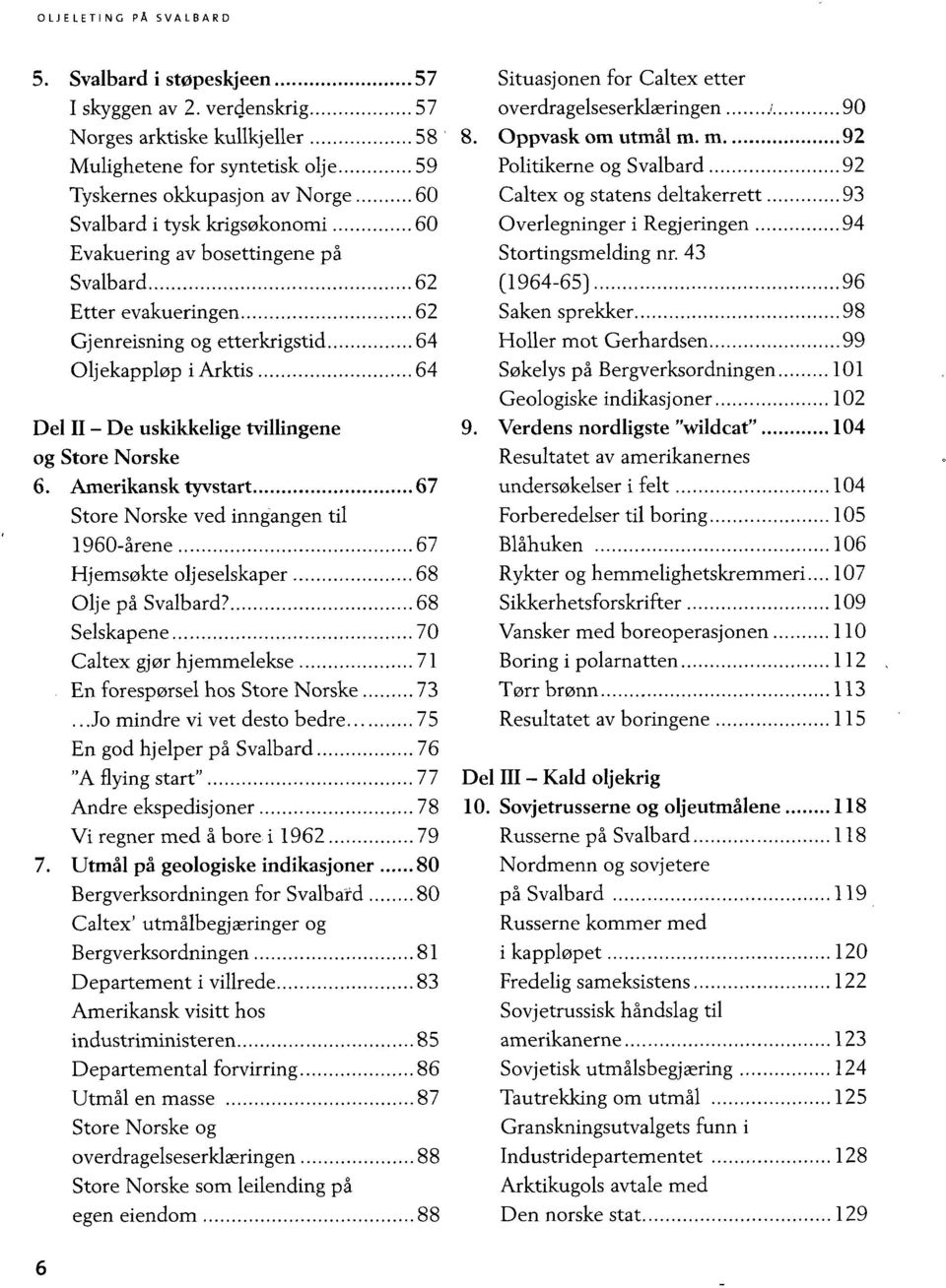 evakueringen 62 Gj enreisning og etterkrigstid 64 Oljekappløp i Arktis 64 Del II - De uskikkelige tvillingene og Store Norske 6.