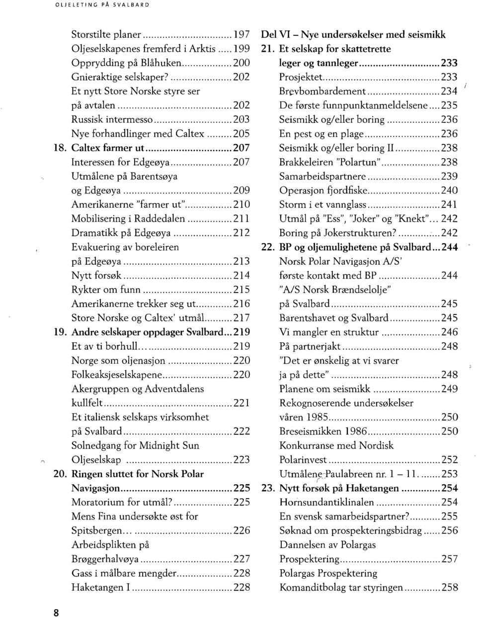 Caltex farmer ut 207 Interessen for Edgeøya 207 Utmålene på Barentsøya og Edgeøya 209 Amerikanerne "farmer ut" 210 Mobilisering i Raddedalen 211 Dramatikk på Edgeøya 212 Evakuering av boreleiren på