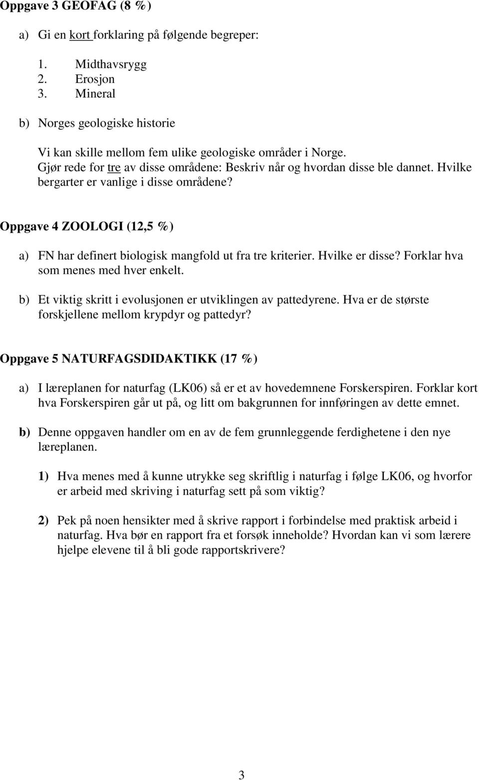 Oppgave 4 ZOOLOGI (1,5 %) a) FN har definert biologisk mangfold ut fra tre kriterier. Hvilke er disse? Forklar hva som menes med hver enkelt.