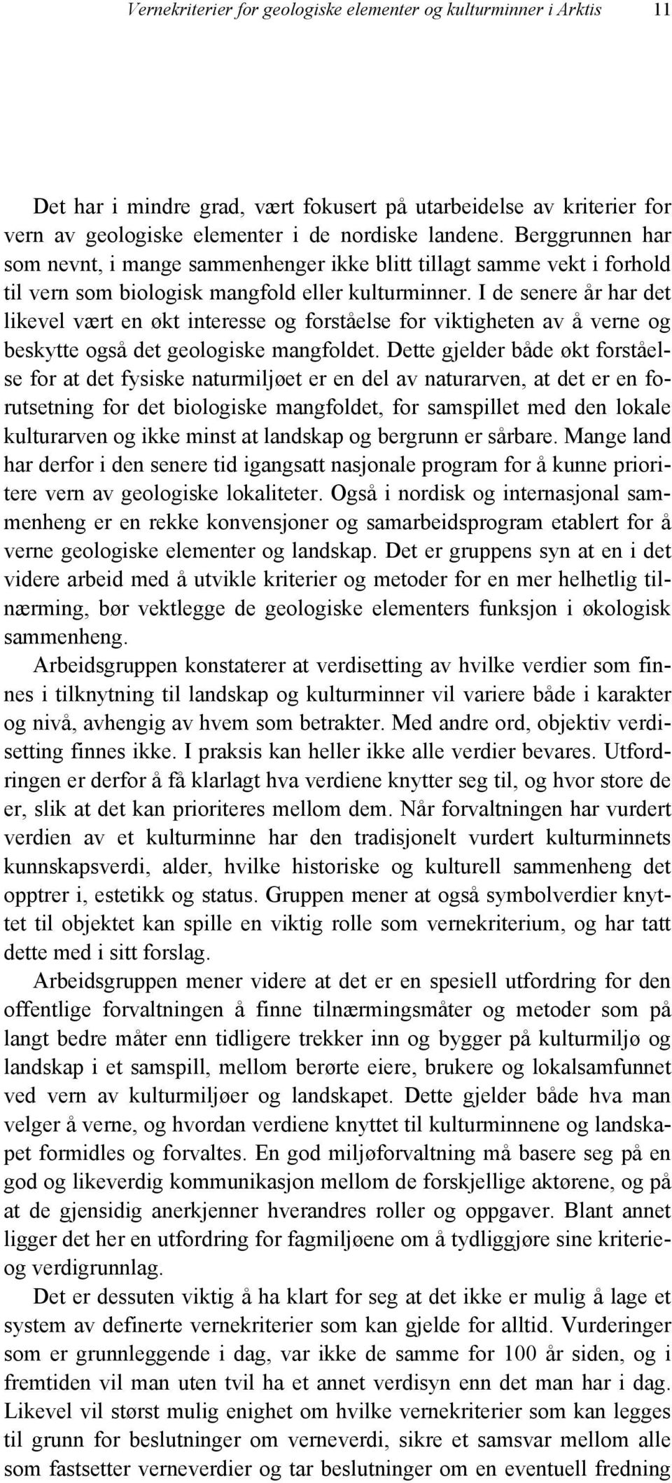 I de senere år har det likevel vært en økt interesse og forståelse for viktigheten av å verne og beskytte også det geologiske mangfoldet.