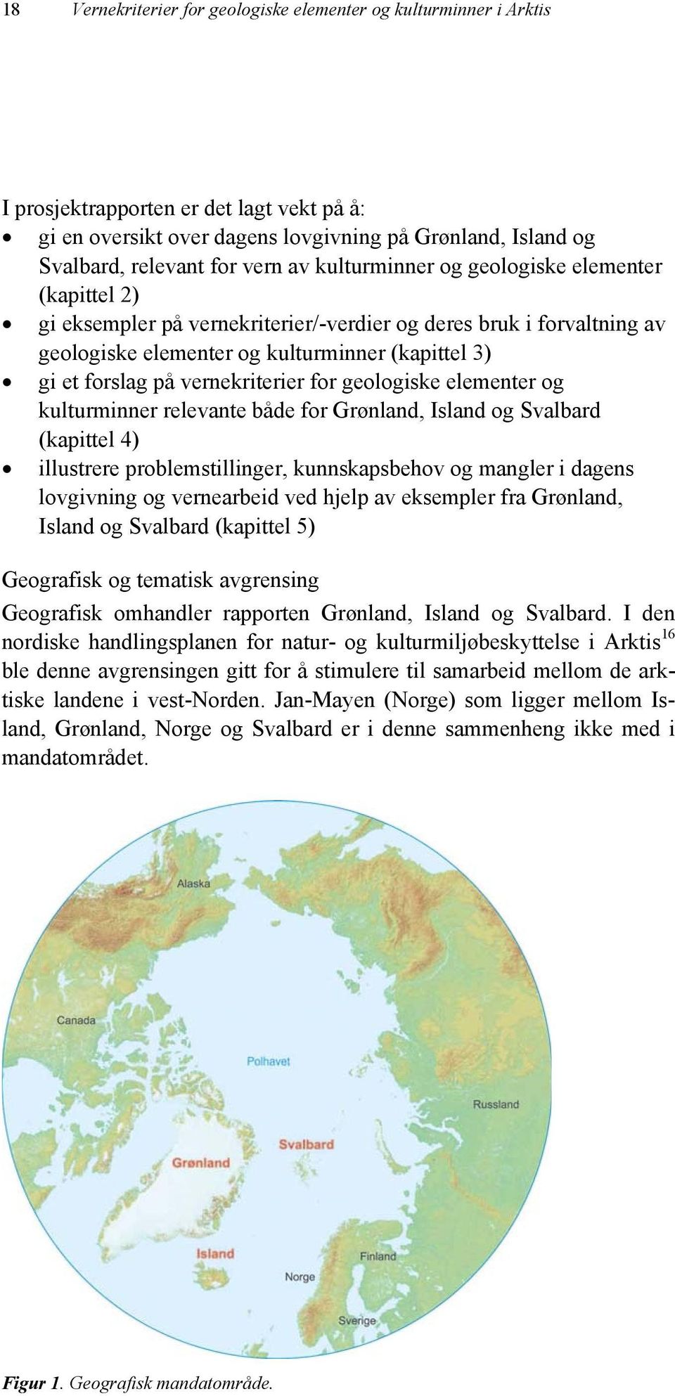vernekriterier for geologiske elementer og kulturminner relevante både for Grønland, Island og Svalbard (kapittel 4) illustrere problemstillinger, kunnskapsbehov og mangler i dagens lovgivning og