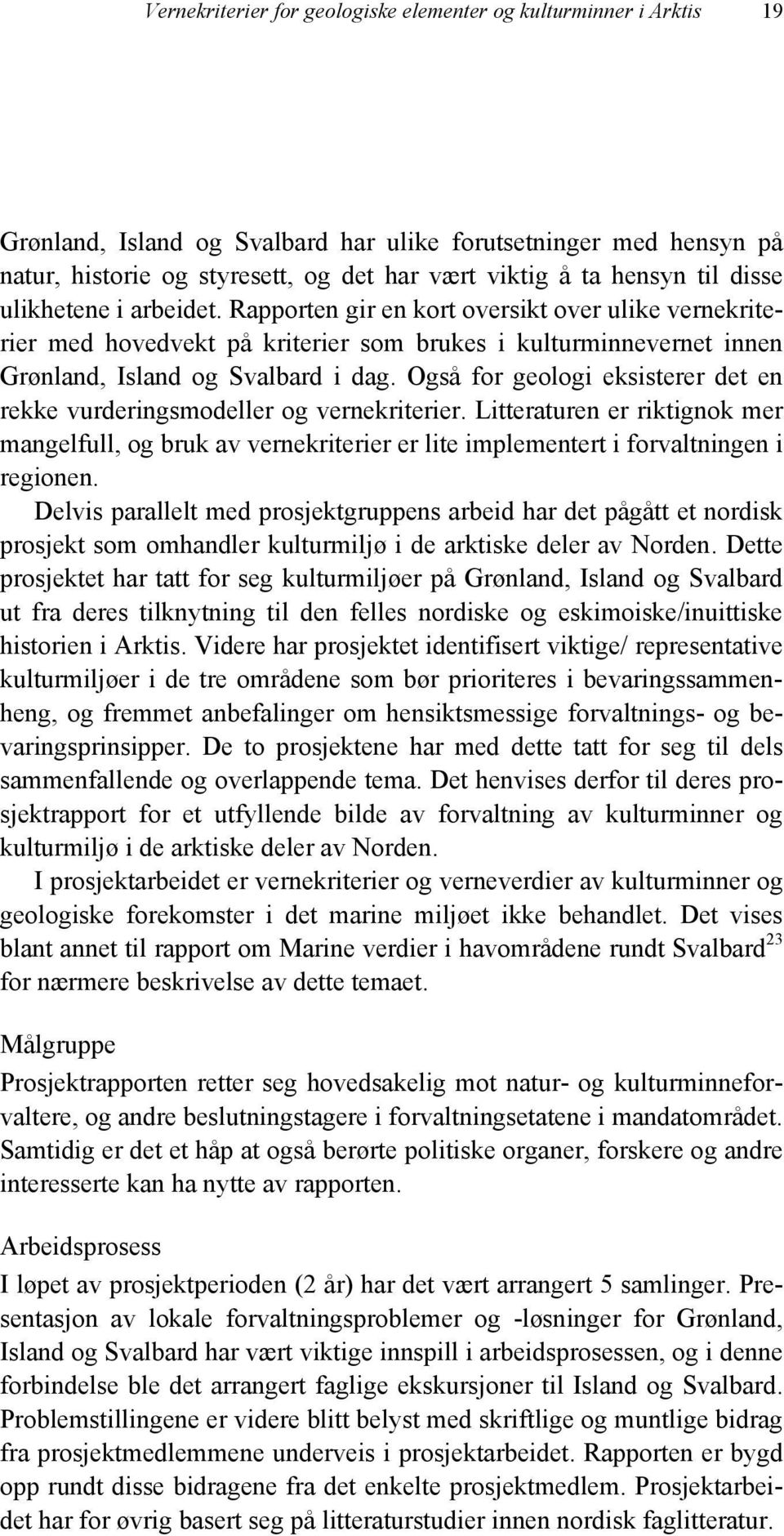 Også for geologi eksisterer det en rekke vurderingsmodeller og vernekriterier. Litteraturen er riktignok mer mangelfull, og bruk av vernekriterier er lite implementert i forvaltningen i regionen.