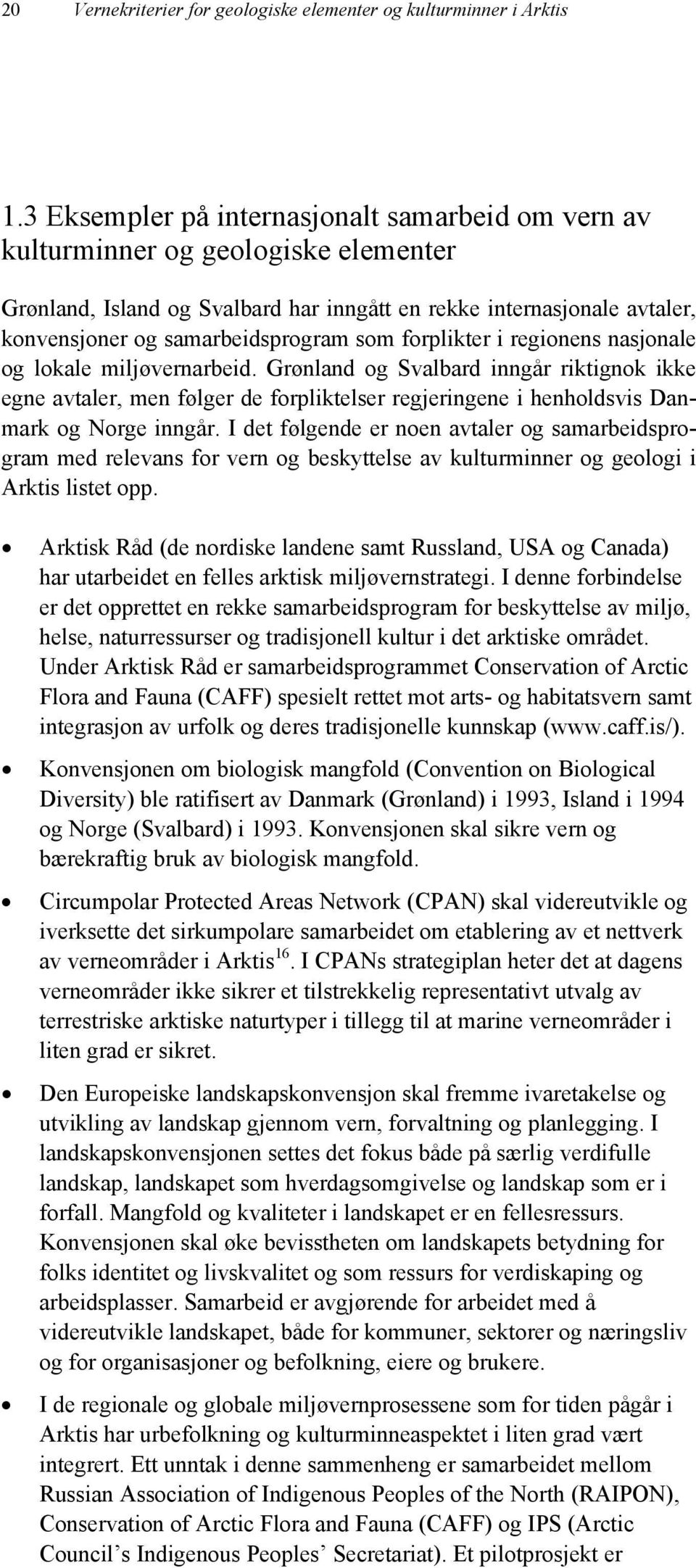 forplikter i regionens nasjonale og lokale miljøvernarbeid. Grønland og Svalbard inngår riktignok ikke egne avtaler, men følger de forpliktelser regjeringene i henholdsvis Danmark og Norge inngår.