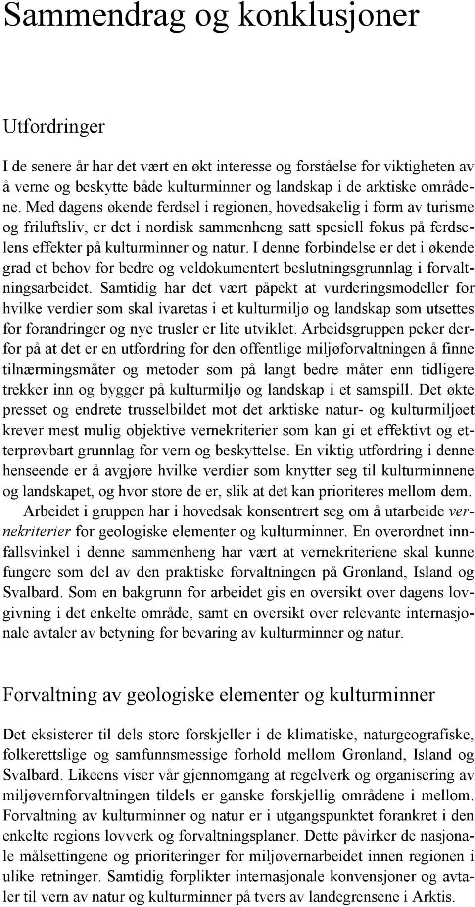 I denne forbindelse er det i økende grad et behov for bedre og veldokumentert beslutningsgrunnlag i forvaltningsarbeidet.