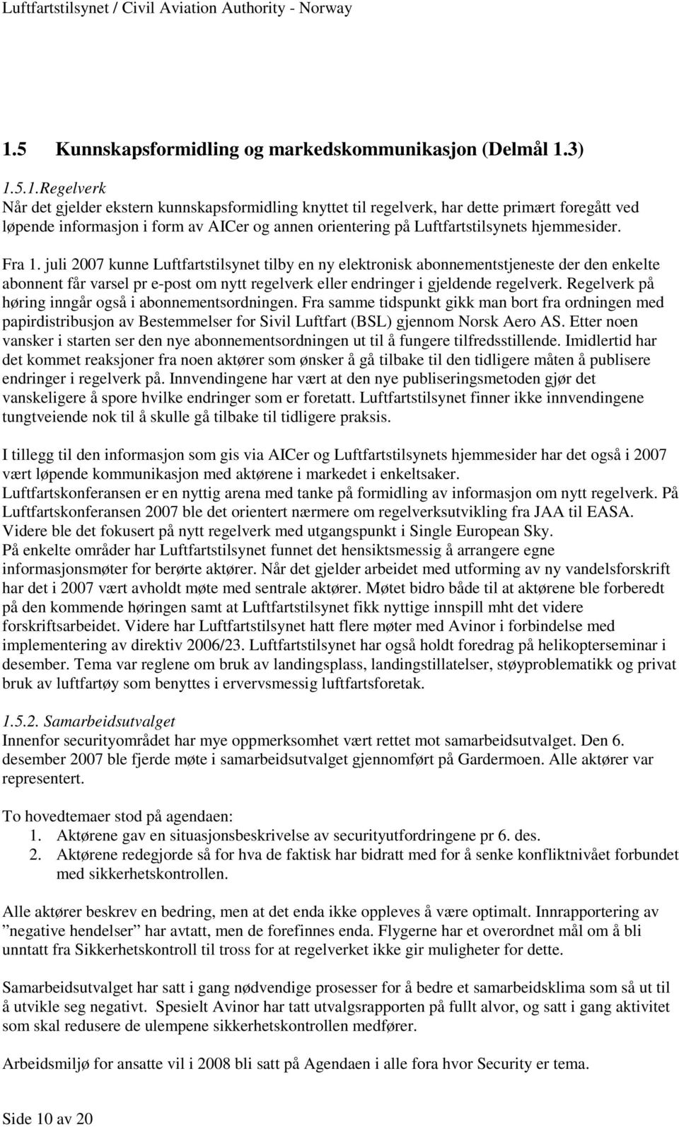 juli 2007 kunne Luftfartstilsynet tilby en ny elektronisk abonnementstjeneste der den enkelte abonnent får varsel pr e-post om nytt regelverk eller endringer i gjeldende regelverk.