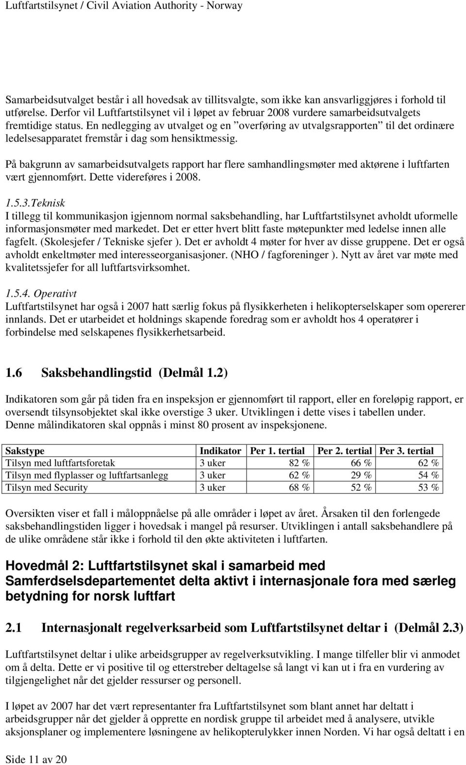 En nedlegging av utvalget og en overføring av utvalgsrapporten til det ordinære ledelsesapparatet fremstår i dag som hensiktmessig.