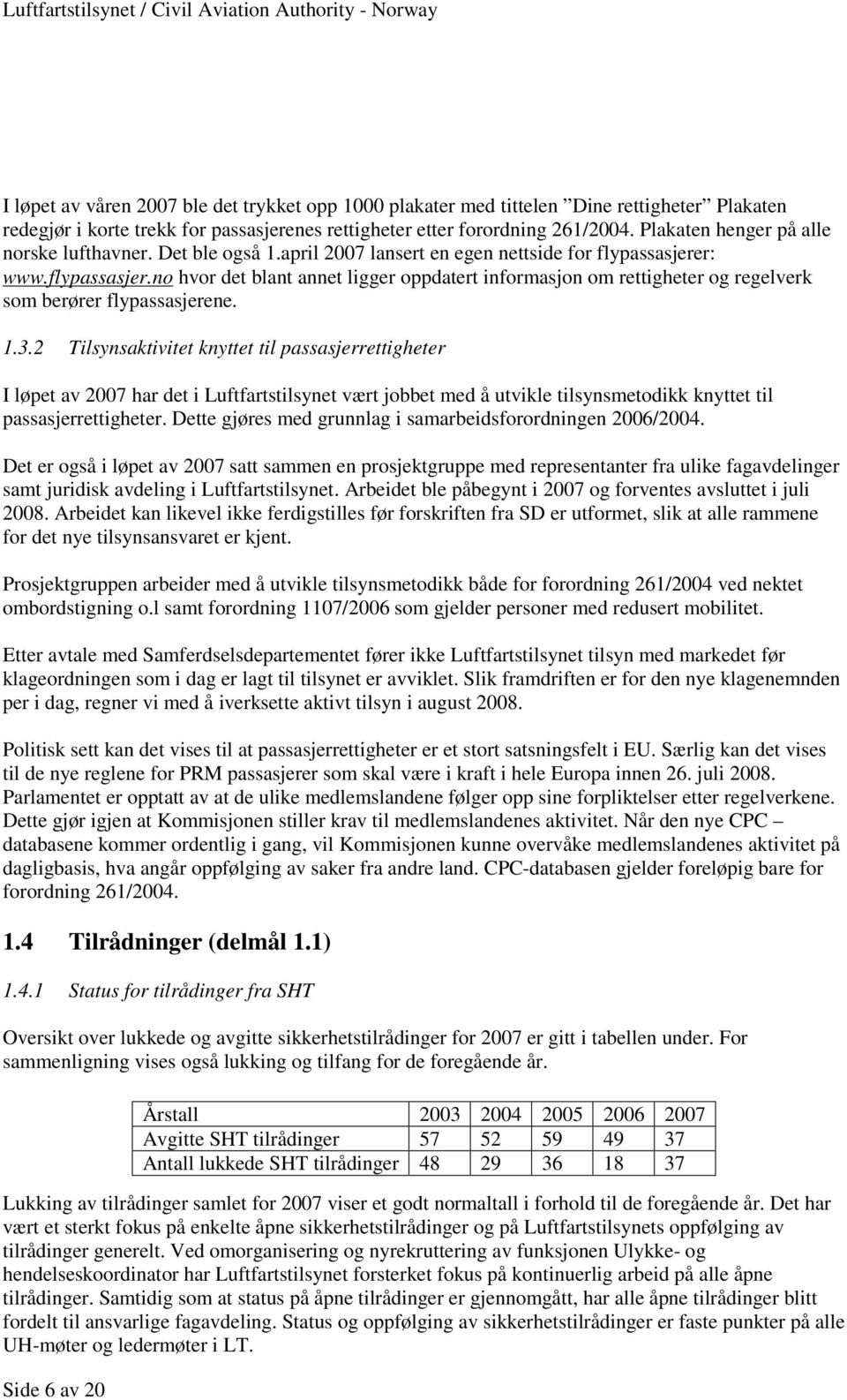 r: www.flypassasjer.no hvor det blant annet ligger oppdatert informasjon om rettigheter og regelverk som berører flypassasjerene. 1.3.