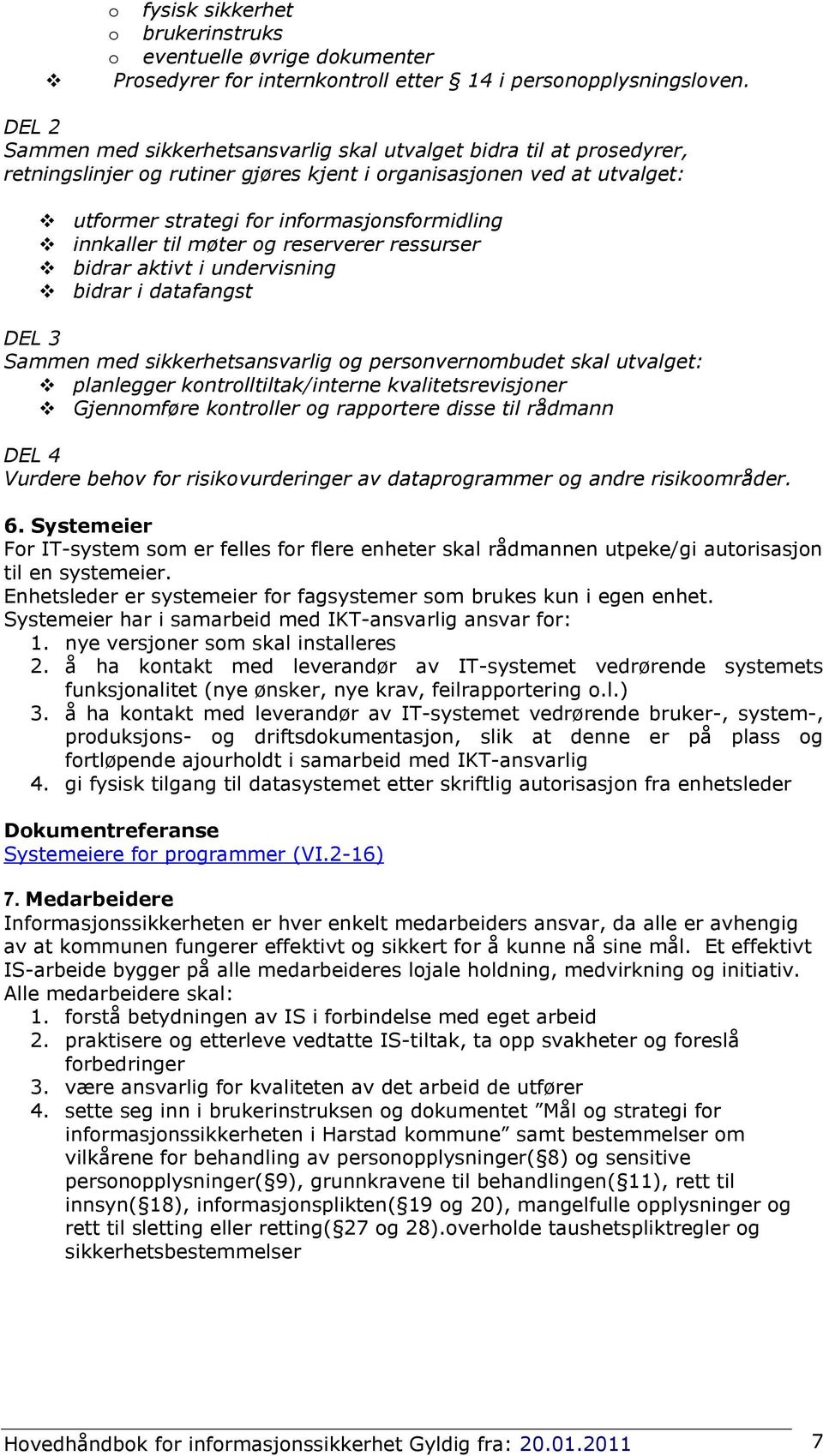 innkaller til møter og reserverer ressurser bidrar aktivt i undervisning bidrar i datafangst DEL 3 Sammen med sikkerhetsansvarlig og personvernombudet skal utvalget: planlegger kontrolltiltak/interne