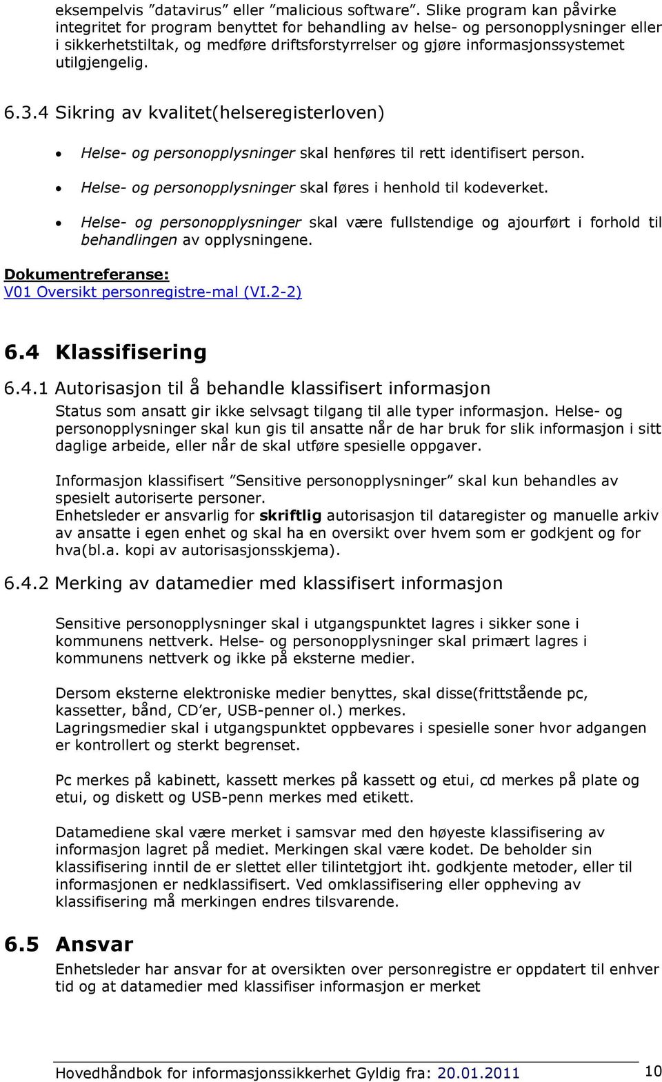 utilgjengelig. 6.3.4 Sikring av kvalitet(helseregisterloven) Helse- og personopplysninger skal henføres til rett identifisert person. Helse- og personopplysninger skal føres i henhold til kodeverket.