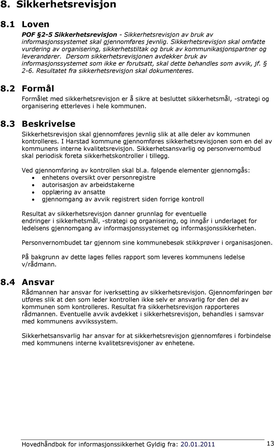 Dersom sikkerhetsrevisjonen avdekker bruk av informasjonssystemet som ikke er forutsatt, skal dette behandles som avvik, jf. 2-6. Resultatet fra sikkerhetsrevisjon skal dokumenteres. 8.