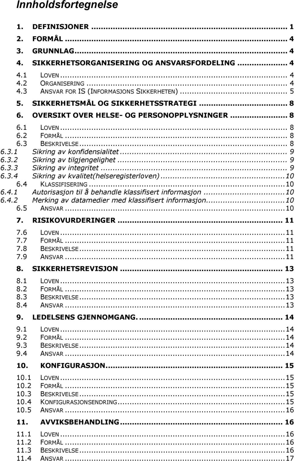 .. 9 6.3.3 Sikring av integritet... 9 6.3.4 Sikring av kvalitet(helseregisterloven)... 10 6.4 KLASSIFISERING... 10 6.4.1 Autorisasjon til å behandle klassifisert informasjon... 10 6.4.2 Merking av datamedier med klassifisert informasjon.