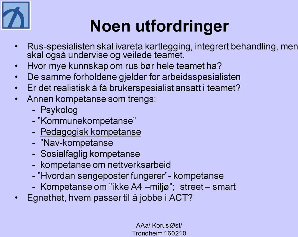 De samme forholdene gjelder for arbeidsspesialisten Er det realistisk å få brukerspesialist ansatt i teamet?