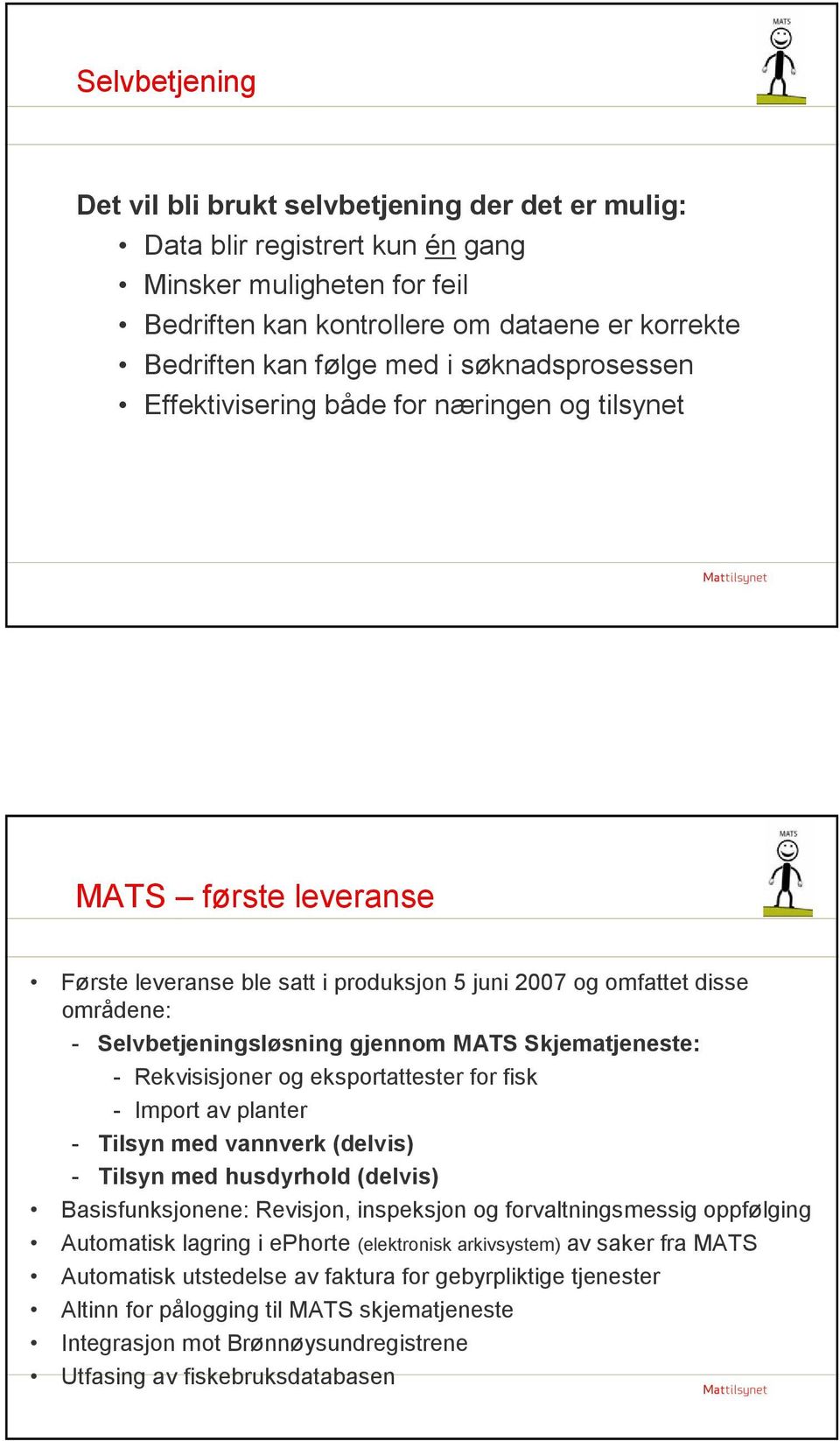 MATS Skjematjeneste: - Rekvisisjoner og eksportattester for fisk - Import av planter - Tilsyn med vannverk (delvis) - Tilsyn med husdyrhold (delvis) Basisfunksjonene: Revisjon, inspeksjon og