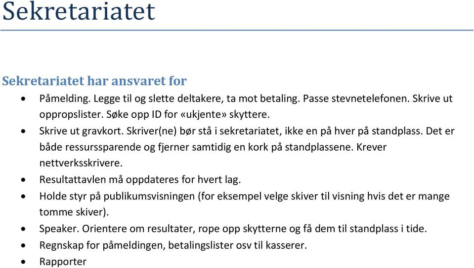 Det er både ressurssparende og fjerner samtidig en kork på standplassene. Krever nettverksskrivere. Resultattavlen må oppdateres for hvert lag.