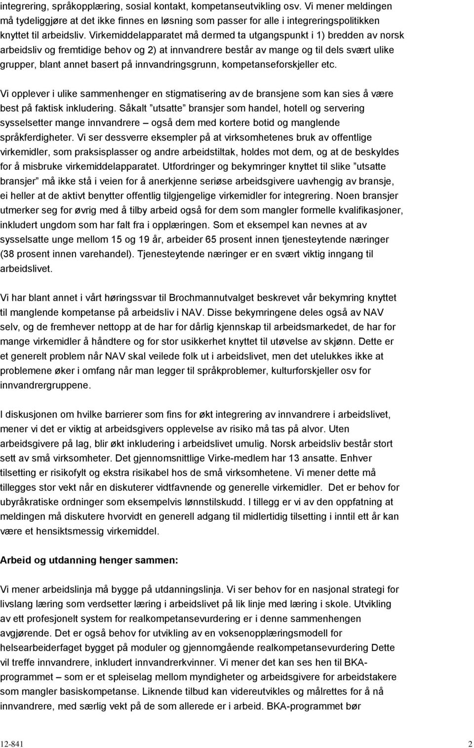 Virkemiddelapparatet må dermed ta utgangspunkt i 1) bredden av norsk arbeidsliv og fremtidige behov og 2) at innvandrere består av mange og til dels svært ulike grupper, blant annet basert på