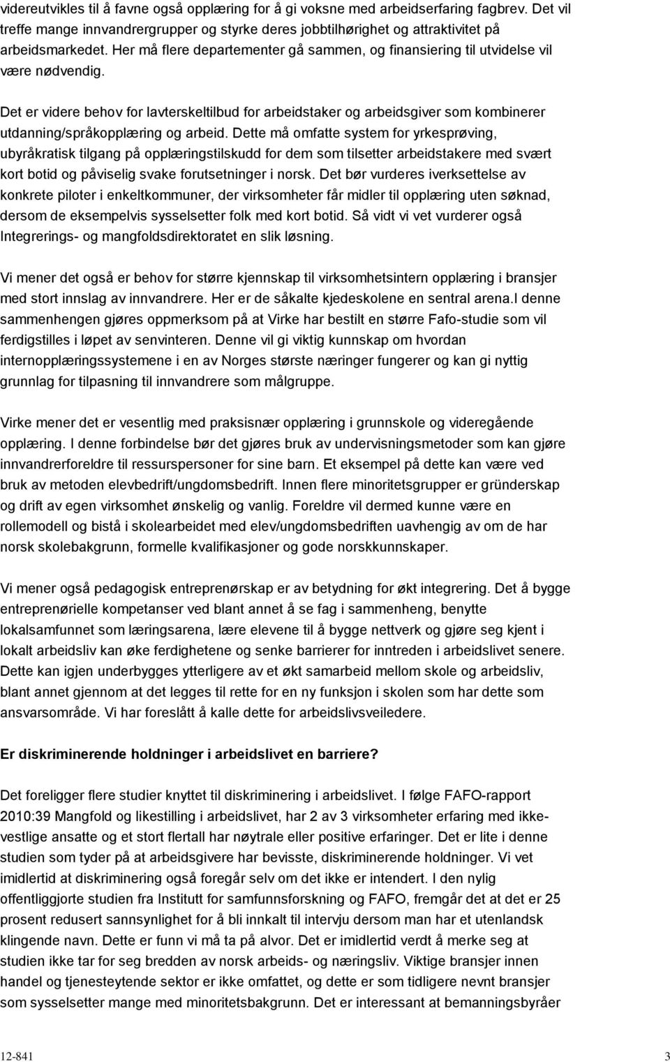 Det er videre behov for lavterskeltilbud for arbeidstaker og arbeidsgiver som kombinerer utdanning/språkopplæring og arbeid.