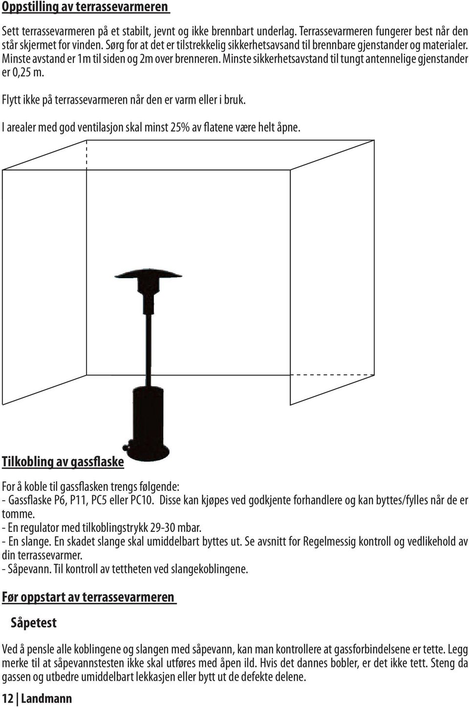 Minste sikkerhetsavstand til tungt antennelige gjenstander er 0,25 m. Flytt ikke på terrassevarmeren når den er varm eller i bruk.