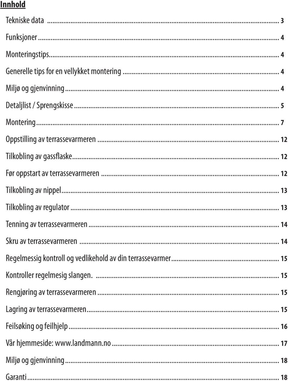 .. 13 Tilkobling av regulator... 13 Tenning av terrassevarmeren... 14 Skru av terrassevarmeren... 14 Regelmessig kontroll og vedlikehold av din terrassevarmer.