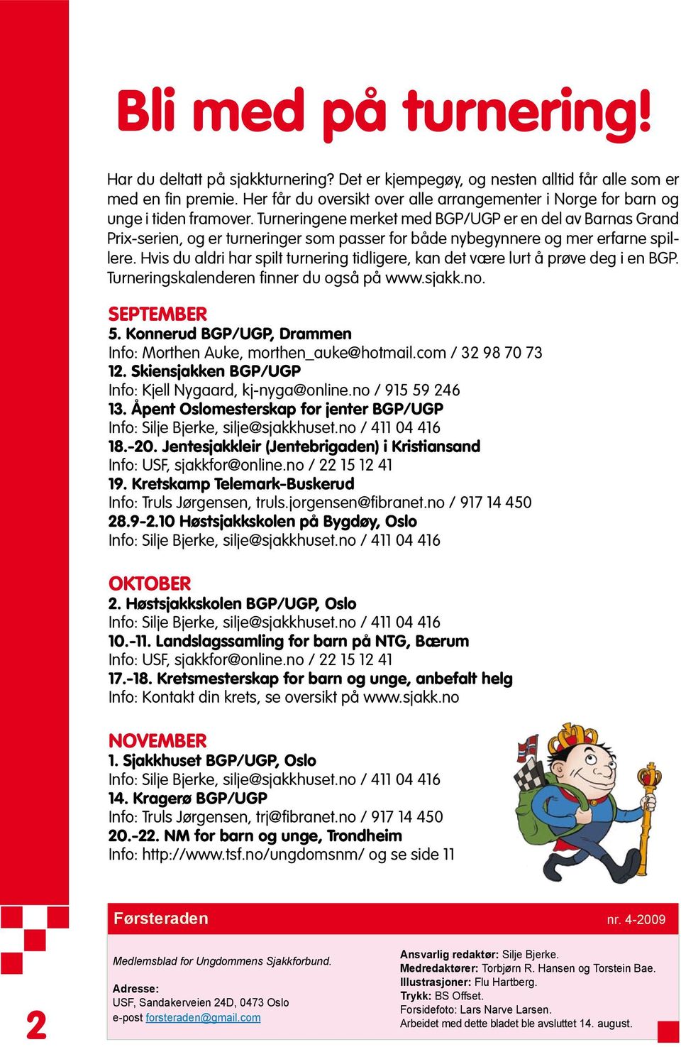 Turneringene merket med BGP/UGP er en del av Barnas Grand Prix-serien, og er turneringer som passer for både nybegynnere og mer erfarne spillere.