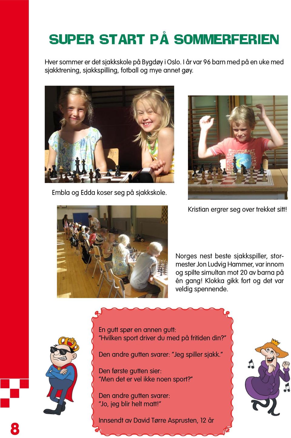 Norges nest beste sjakkspiller, stormester Jon Ludvig Hammer, var innom og spilte simultan mot 20 av barna på én gang! Klokka gikk fort og det var veldig spennende.