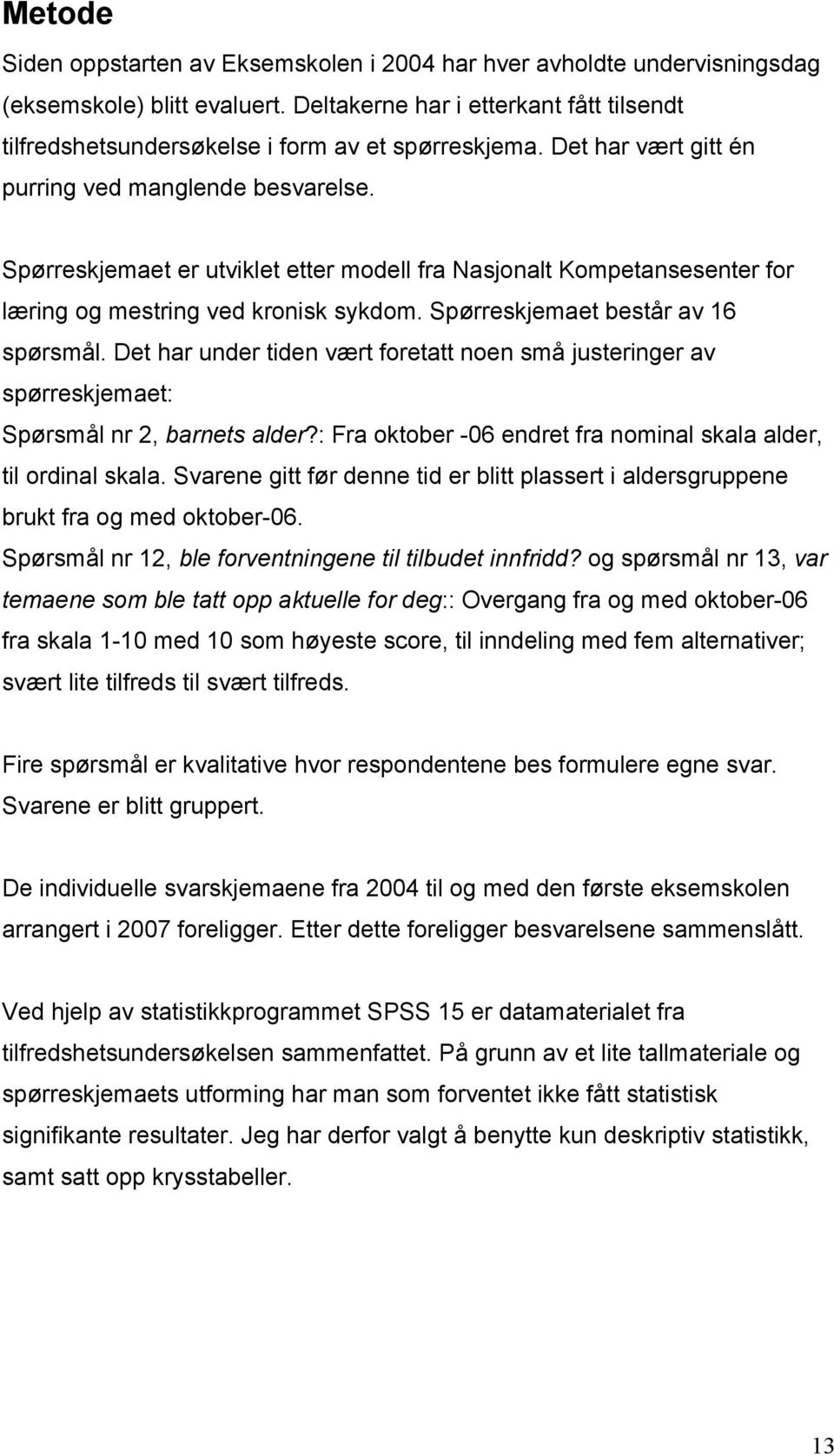 Spørreskjemaet er utviklet etter modell fra Nasjonalt Kompetansesenter for læring og mestring ved kronisk sykdom. Spørreskjemaet består av 16 spørsmål.