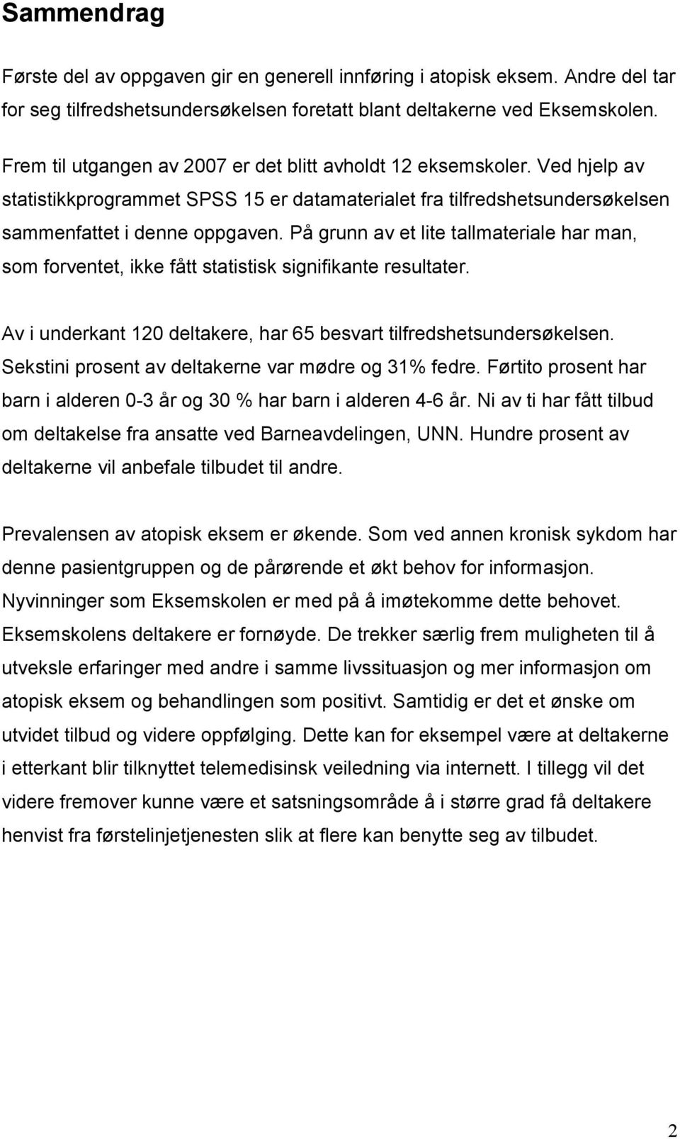 På grunn av et lite tallmateriale har man, som forventet, ikke fått statistisk signifikante resultater. Av i underkant 120 deltakere, har 65 besvart tilfredshetsundersøkelsen.