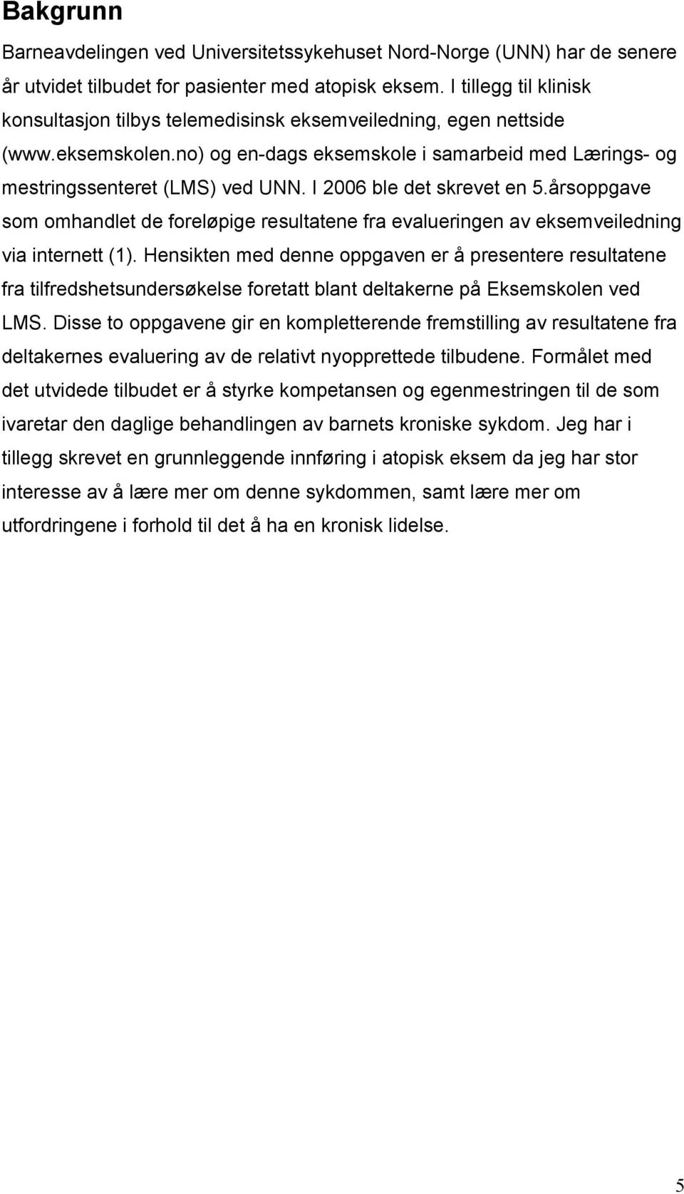 I 2006 ble det skrevet en 5.årsoppgave som omhandlet de foreløpige resultatene fra evalueringen av eksemveiledning via internett (1).