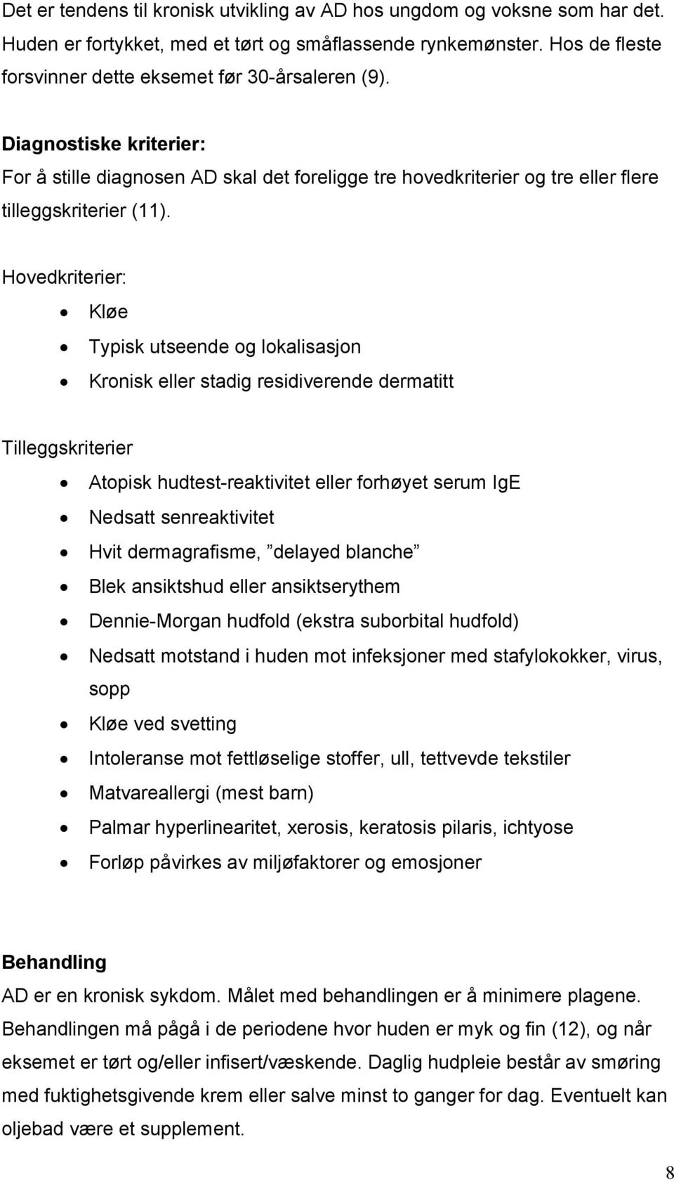 Hovedkriterier: Kløe Typisk utseende og lokalisasjon Kronisk eller stadig residiverende dermatitt Tilleggskriterier Atopisk hudtest-reaktivitet eller forhøyet serum IgE Nedsatt senreaktivitet Hvit