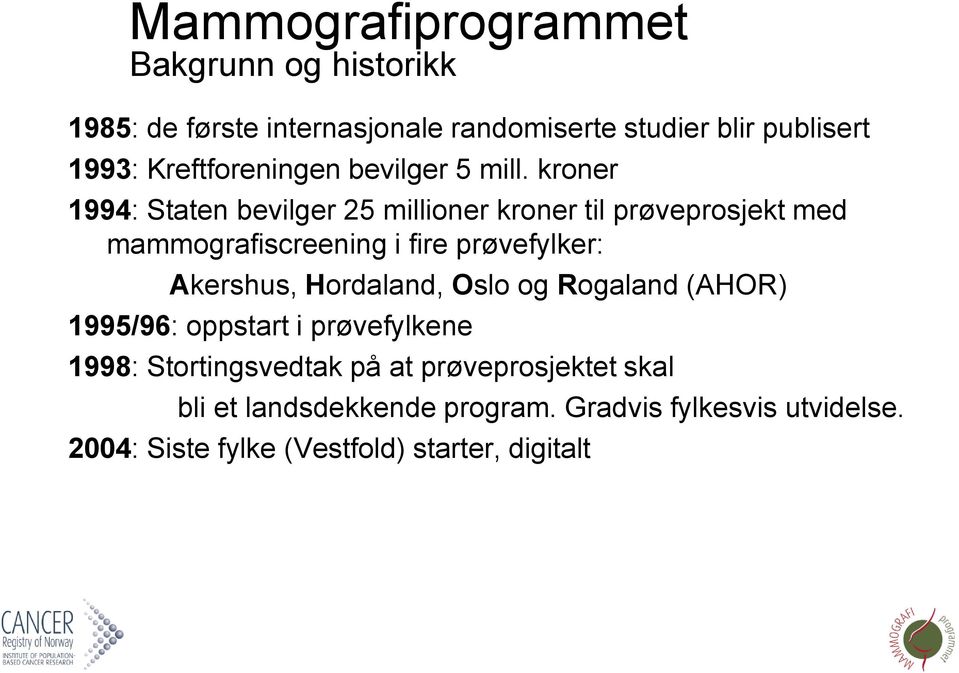 kroner 1994: Staten bevilger 25 millioner kroner til prøveprosjekt med mammografiscreening i fire prøvefylker: Akershus,