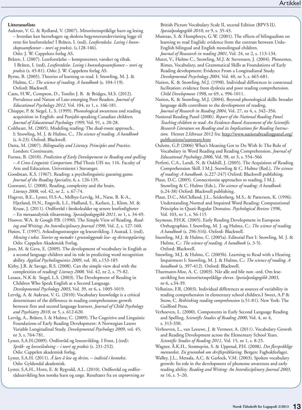 (red), Leseforståelse. Lesing i kunnskapssamfunnet teori og praksis (s. 45-81). Oslo: J. W. Cappelens forlag AS. Byrne, B. (2005). Theories of learning to read. I: Snowling, M. J. & Hulme, C.