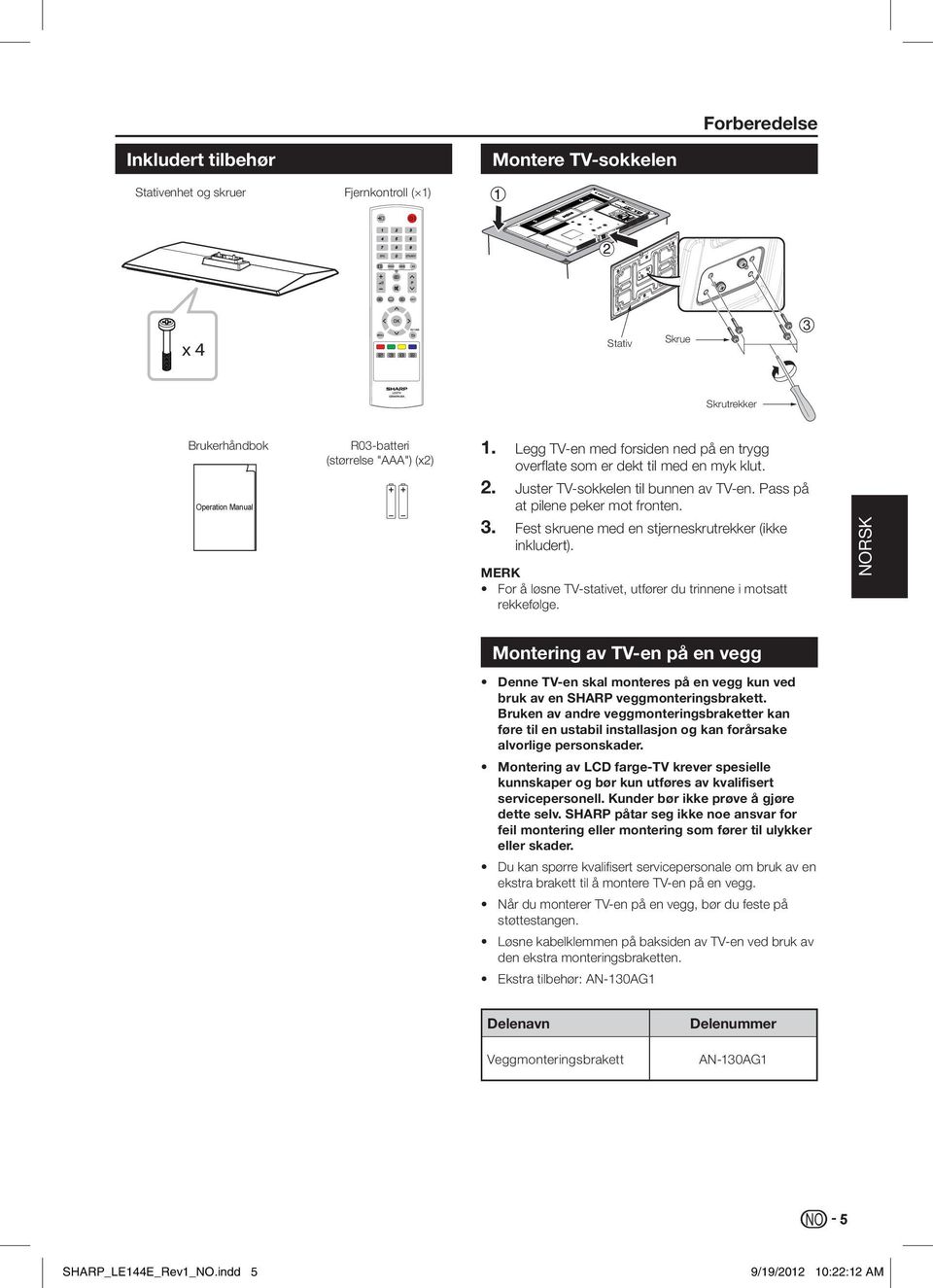 Manual R03-batteri (størrelse "") (x2) 1. Legg TV-en med forsiden ned på en trygg overflate som er dekt til med en myk klut. 2. Juster TV-sokkelen til bunnen av TV-en.