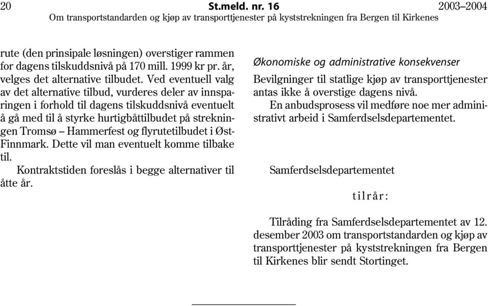 flyrutetilbudet i Øst Finnmark. Dette vil man eventuelt komme tilbake til. Kontraktstiden foreslås i begge alternativer til åtte år.