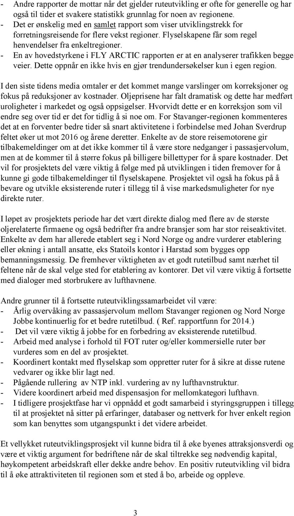 - En av hovedstyrkene i FLY ARCTIC rapporten er at en analyserer trafikken begge veier. Dette oppnår en ikke hvis en gjør trendundersøkelser kun i egen region.