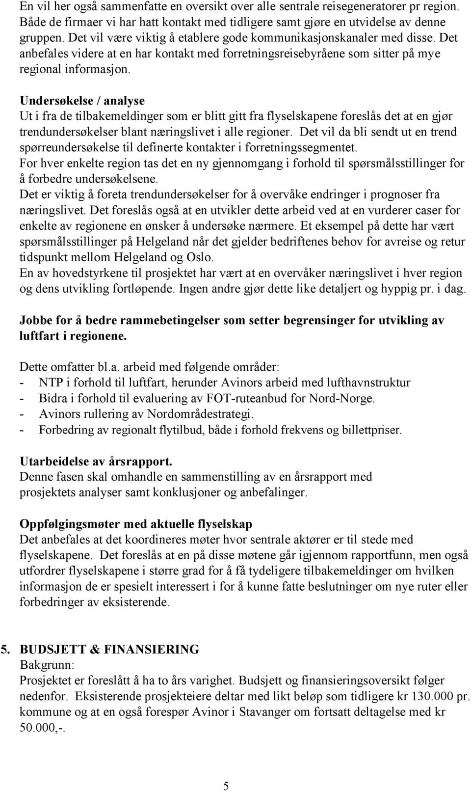 Undersøkelse / analyse Ut i fra de tilbakemeldinger som er blitt gitt fra flyselskapene foreslås det at en gjør trendundersøkelser blant næringslivet i alle regioner.