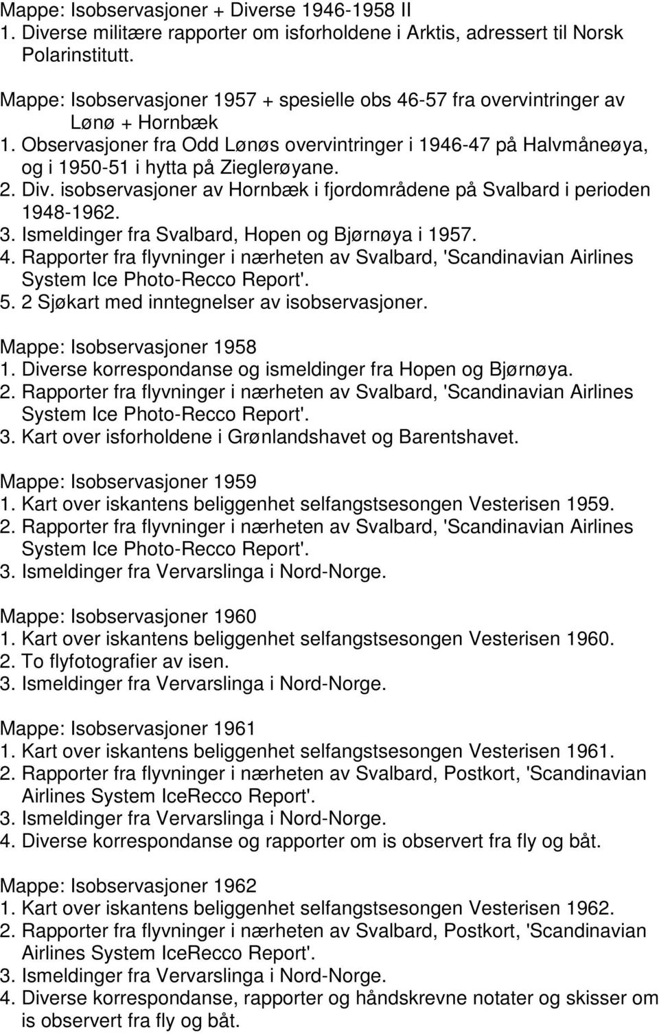 Div. isobservasjoner av Hornbæk i fjordområdene på Svalbard i perioden 1948-1962. 3. Ismeldinger fra Svalbard, Hopen og Bjørnøya i 1957. 4.