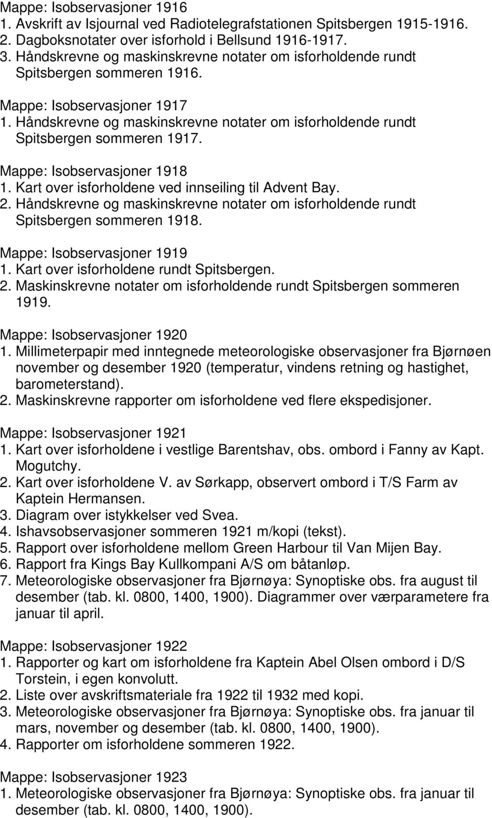 Håndskrevne og maskinskrevne notater om isforholdende rundt Spitsbergen sommeren 1917. Mappe: Isobservasjoner 1918 1. Kart over isforholdene ved innseiling til Advent Bay. 2.
