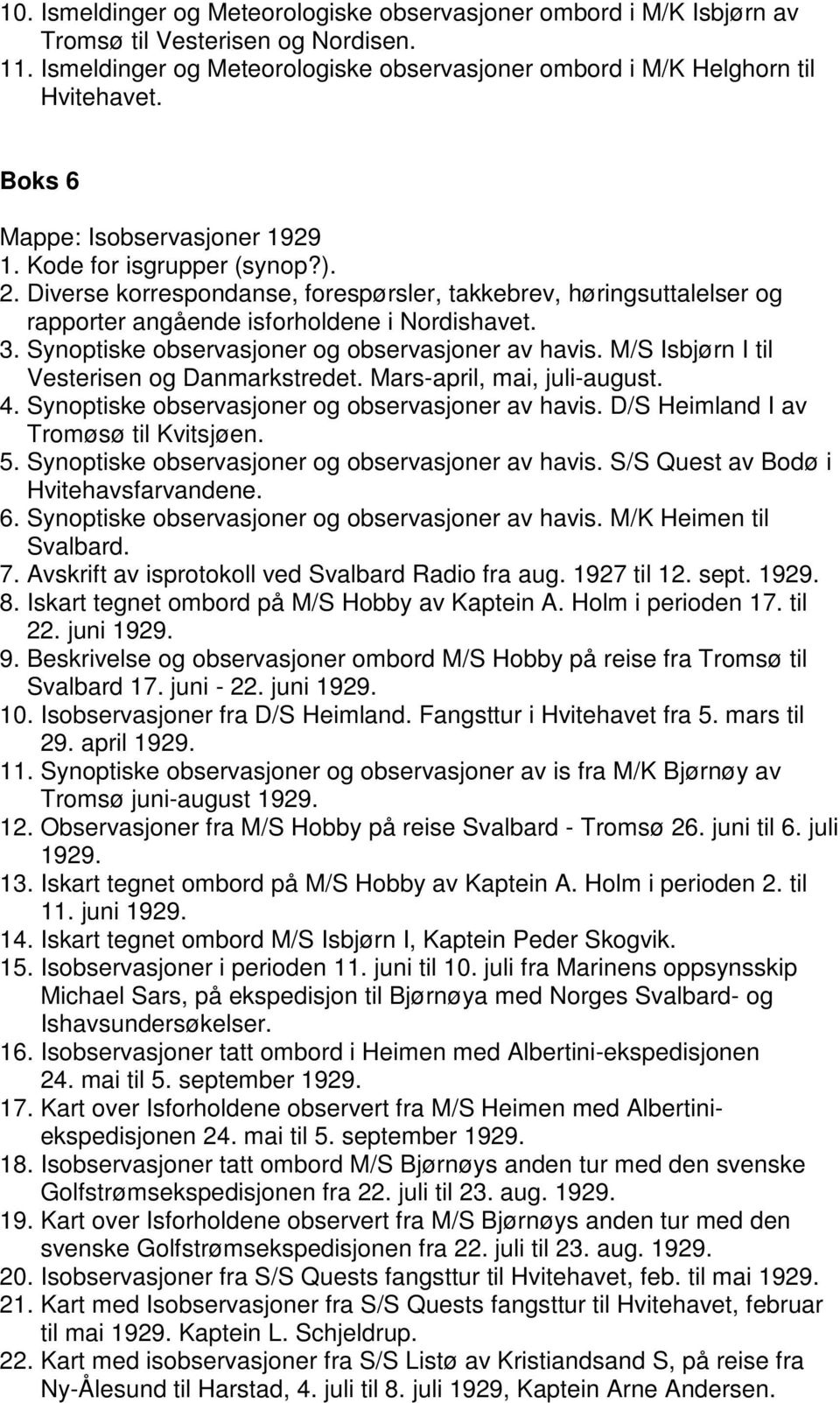 Synoptiske observasjoner og observasjoner av havis. M/S Isbjørn I til Vesterisen og Danmarkstredet. Mars-april, mai, juli-august. 4. Synoptiske observasjoner og observasjoner av havis.