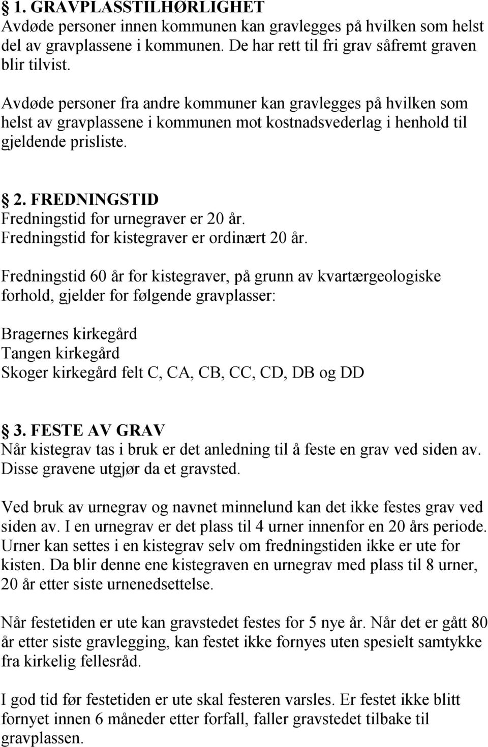 FREDNINGSTID Fredningstid for urnegraver er 20 år. Fredningstid for kistegraver er ordinært 20 år.