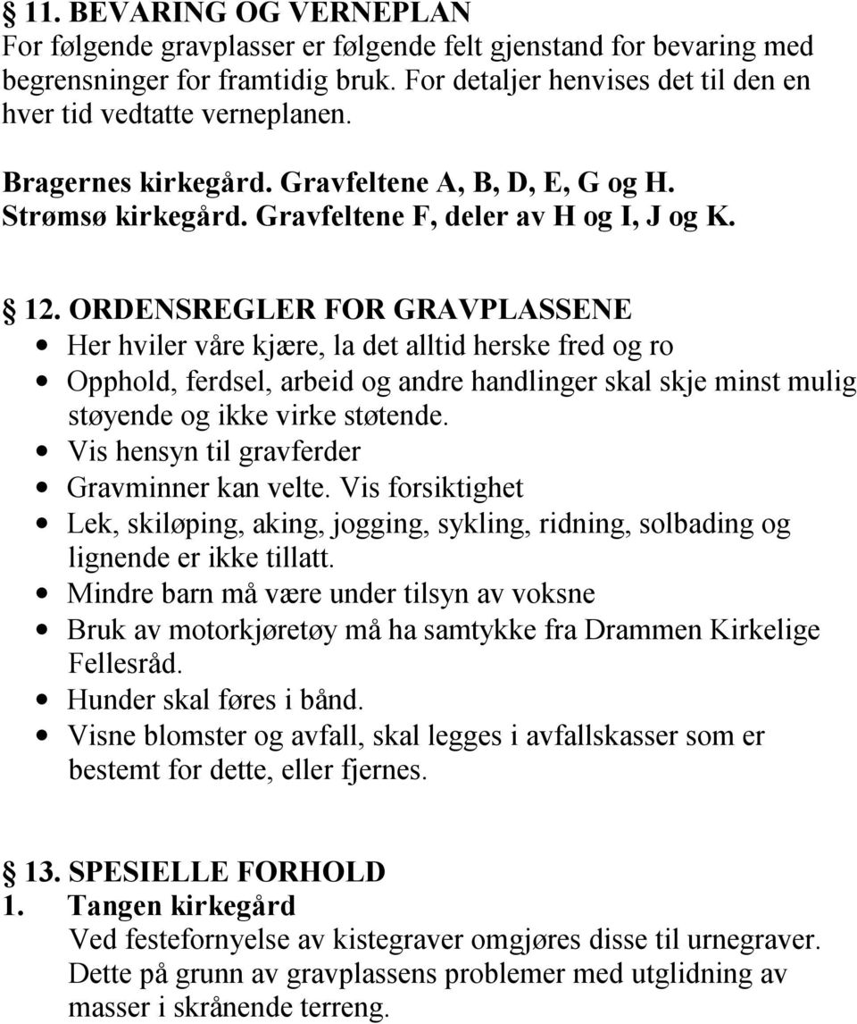 ORDENSREGLER FOR GRAVPLASSENE Her hviler våre kjære, la det alltid herske fred og ro Opphold, ferdsel, arbeid og andre handlinger skal skje minst mulig støyende og ikke virke støtende.