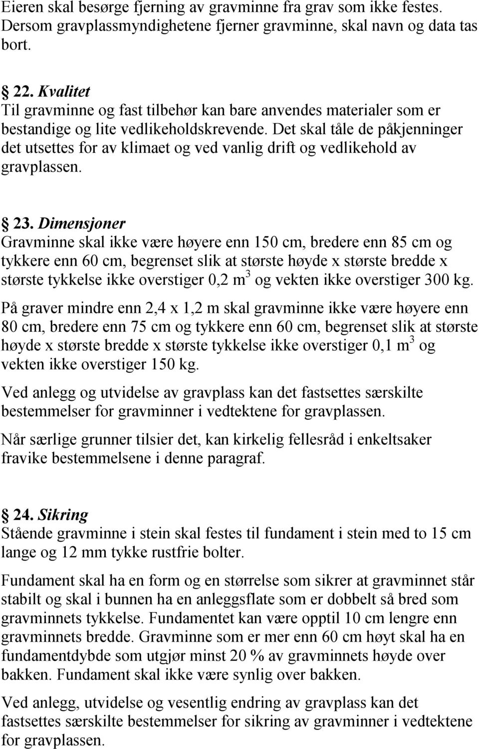 Det skal tåle de påkjenninger det utsettes for av klimaet og ved vanlig drift og vedlikehold av gravplassen. 23.