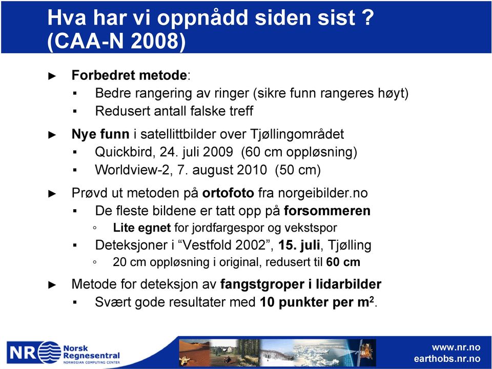 Tjøllingområdet Quickbird, 24. juli 2009 (60 cm oppløsning) Worldview-2, 7. august 2010 (50 cm) Prøvd ut metoden på ortofoto fra norgeibilder.