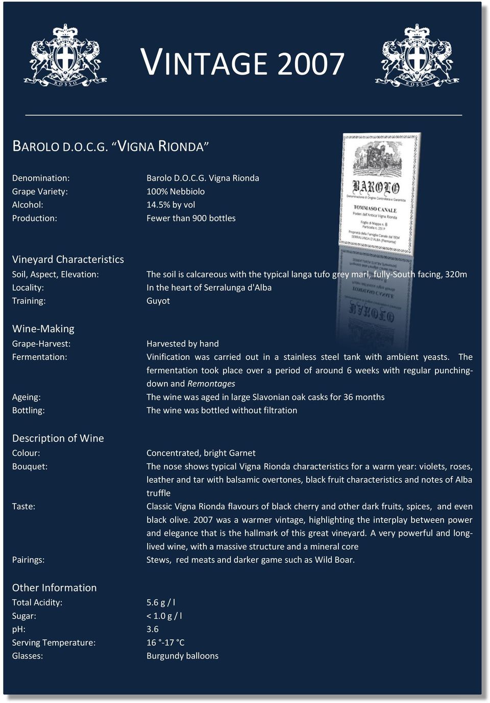 Taste: Pairings: The soil is calcareous with the typical langa tufo grey marl, fully-south uth facing, 320m In the heart of Serralunga d'alba Guyot Harvested by hand Vinification was carried out in a