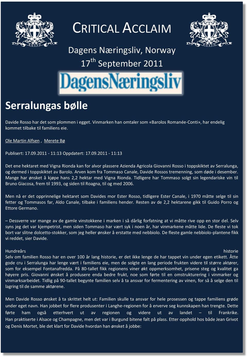 2011-11:13 Oppdatert: 17.09.2011-11:13 Det ene hektaret med Vigna Rionda kan for alvor plassere Azienda Agricola Giovanni Rosso i toppskiktet av Serralunga, og dermed i toppskiktet av Barolo.